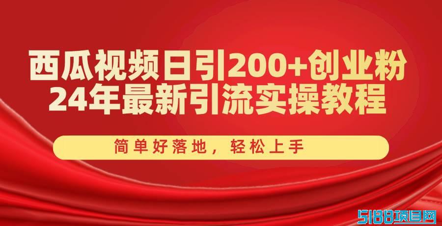 西瓜视频日引200+创业粉，24年最新引流实操教程，简单好落地，轻松上手