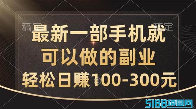 最新一部手机就可以做的副业，轻松日赚100-300元