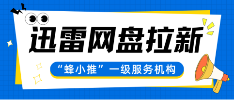 【蜂小推】实测！迅雷网盘拉新按这思路搞，少走80%弯路