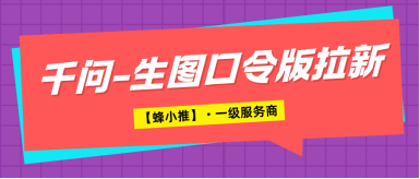 千问生图口令版拉新：平台补贴加持，普通人怎么顺势增收